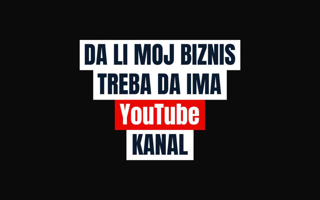 Da li Moj Biznis Treba da ima YouTube Kanal?